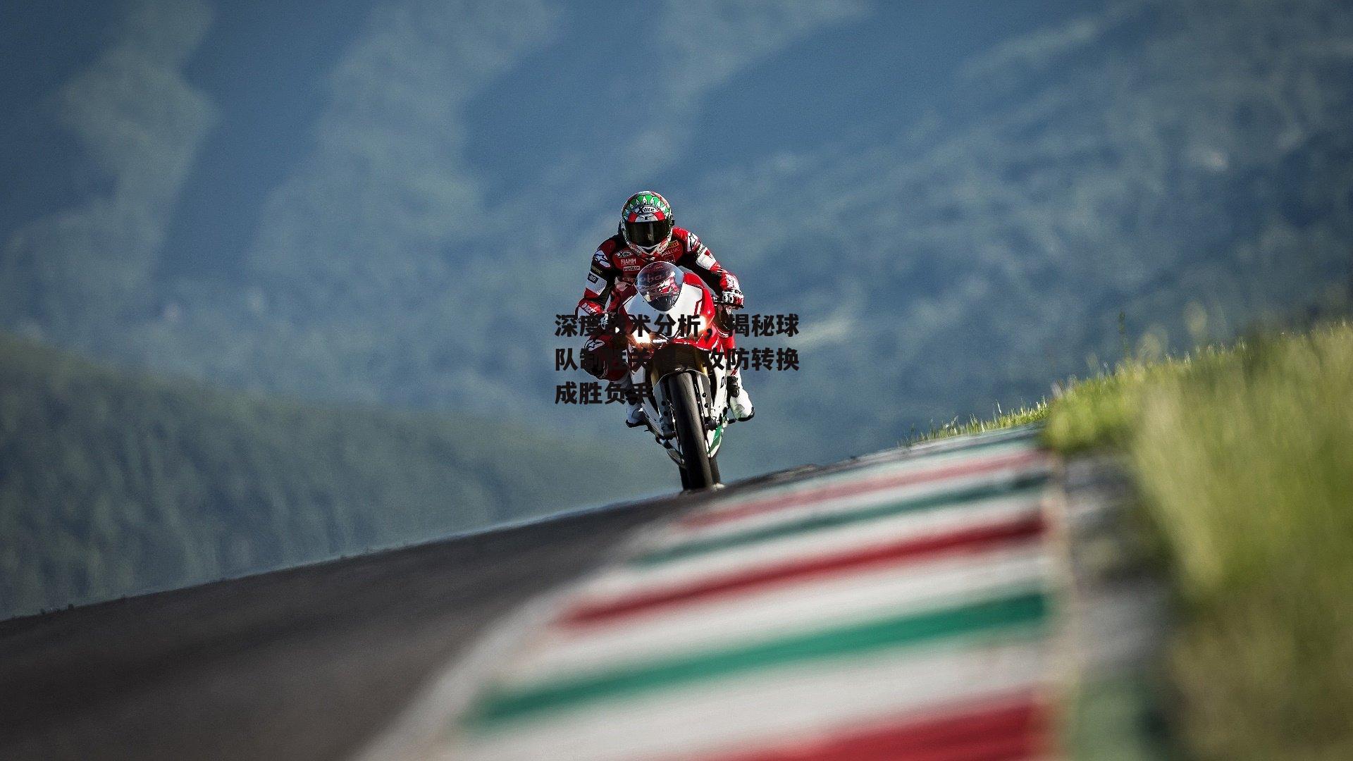 深度战术分析,揭秘球队制胜关键,攻防转换成胜负手